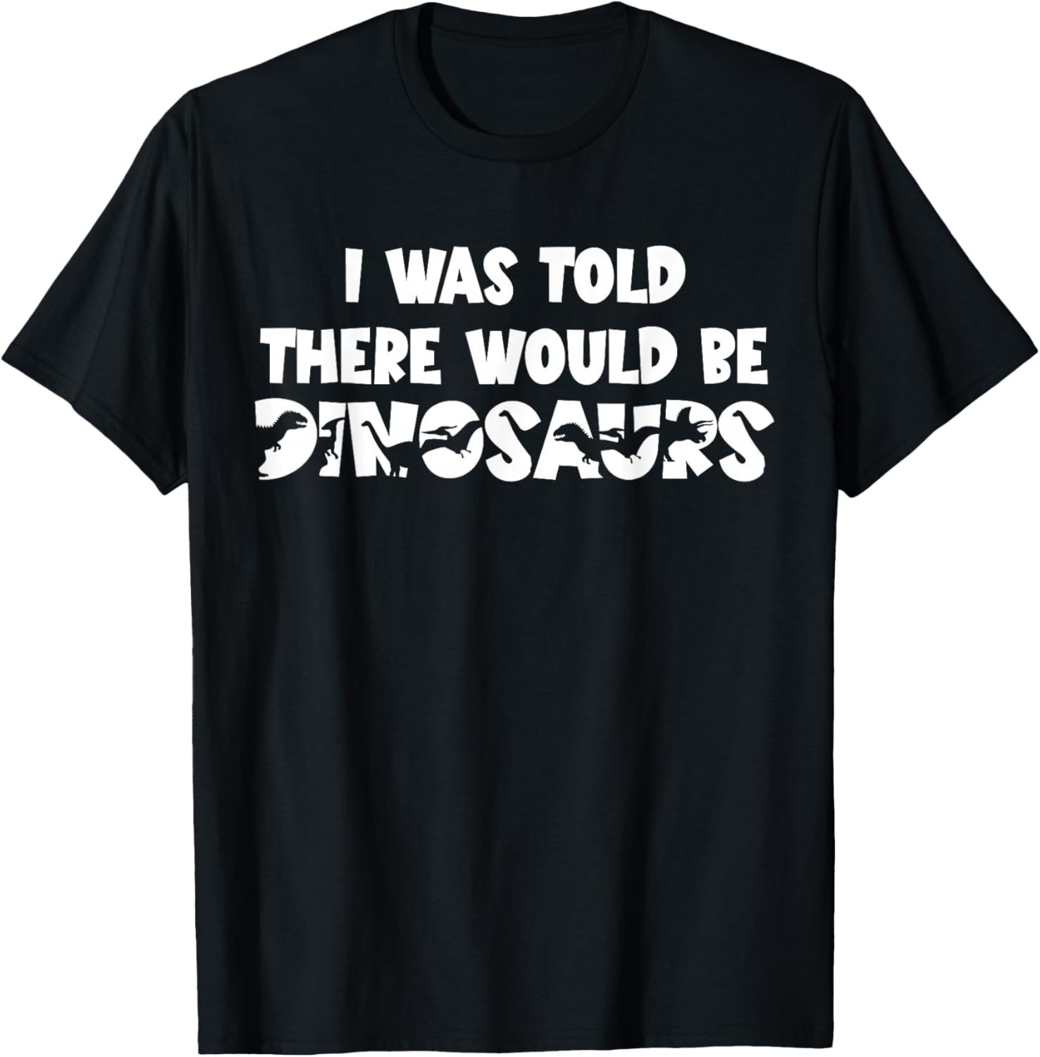 I was Told There Would Be Dinosaurs Dinosaur T-Shirt - T-Shirt | Black
