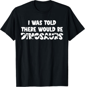 I was Told There Would Be Dinosaurs Dinosaur T-Shirt - T-Shirt | Black