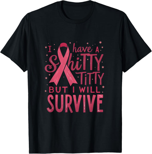 I Have A Shitty Titty But I,Will Survive Breast Cancer Pink T-Shirt - T-Shirt | Black