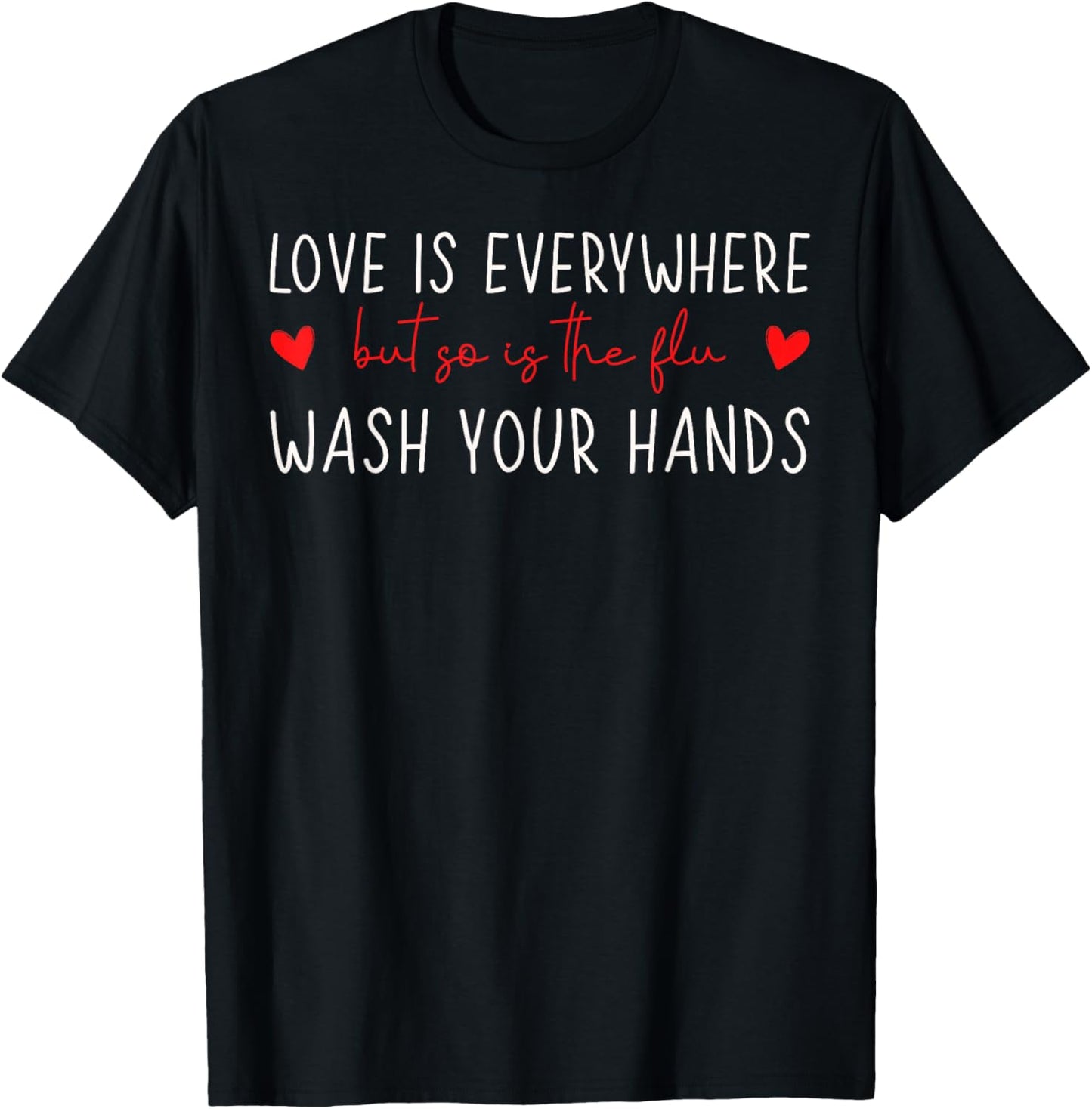 Love is Everywhere So is The Flu Wash Your Hands Nurse T-Shirt - T-Shirt | Black
