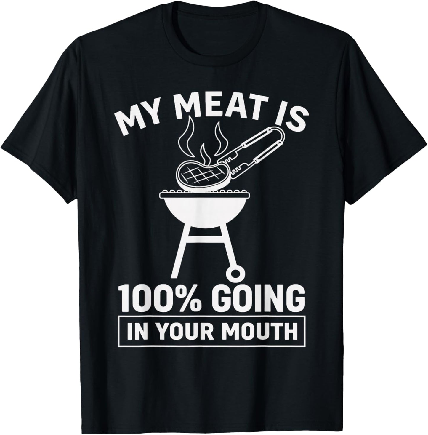 My Meat is 100% Going in Your Mouth Funny BBQ Dad Grilling T-Shirt - T-Shirt | Black