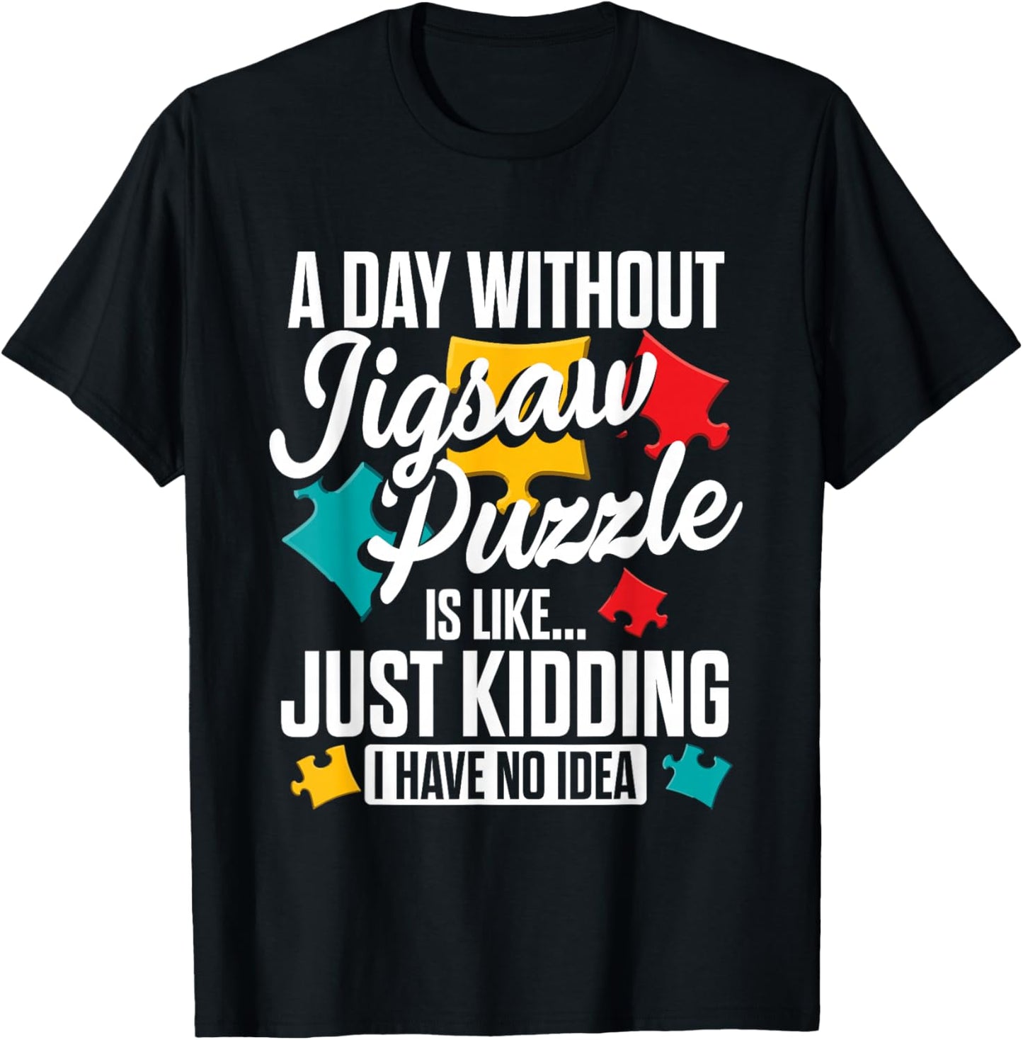 A Day Without Jigsaw Puzzle is Like..., Puzzler T-Shirt - T-Shirt | Black
