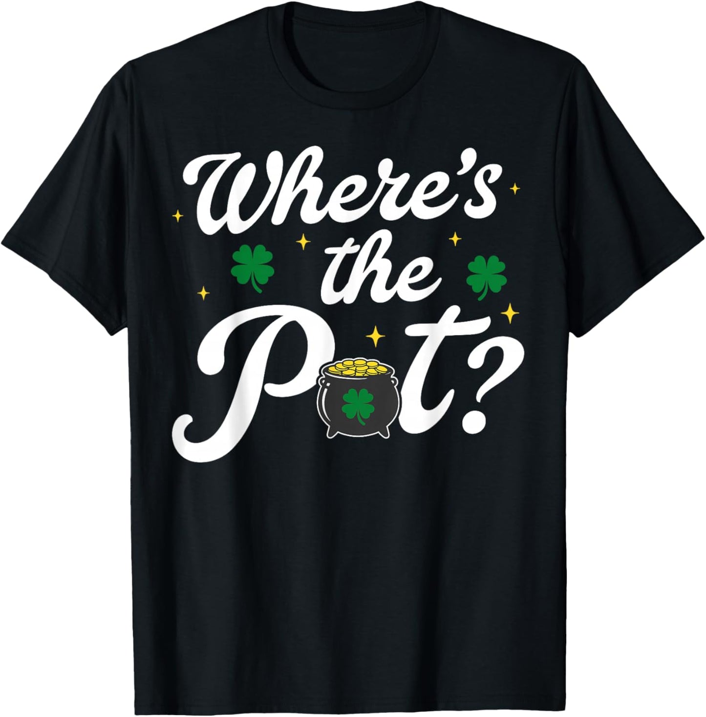 Where is The Pot Gold Shamrock St Patricks Day Lucky Clover T-Shirt - T-Shirt | Black