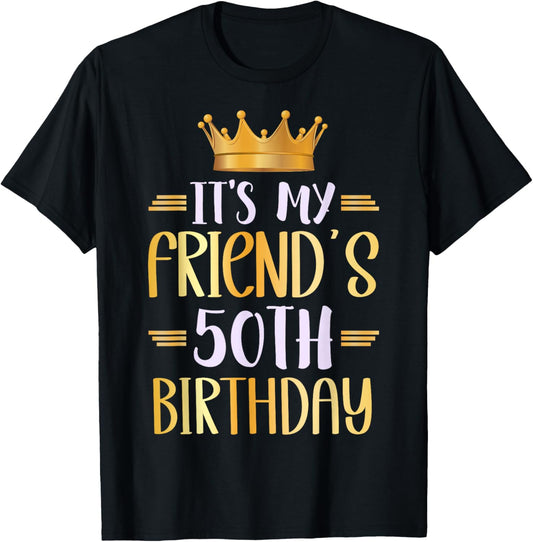 It's My Friend's 50th Birthday Happy 50 Years Old T-Shirt - T-Shirt | Black
