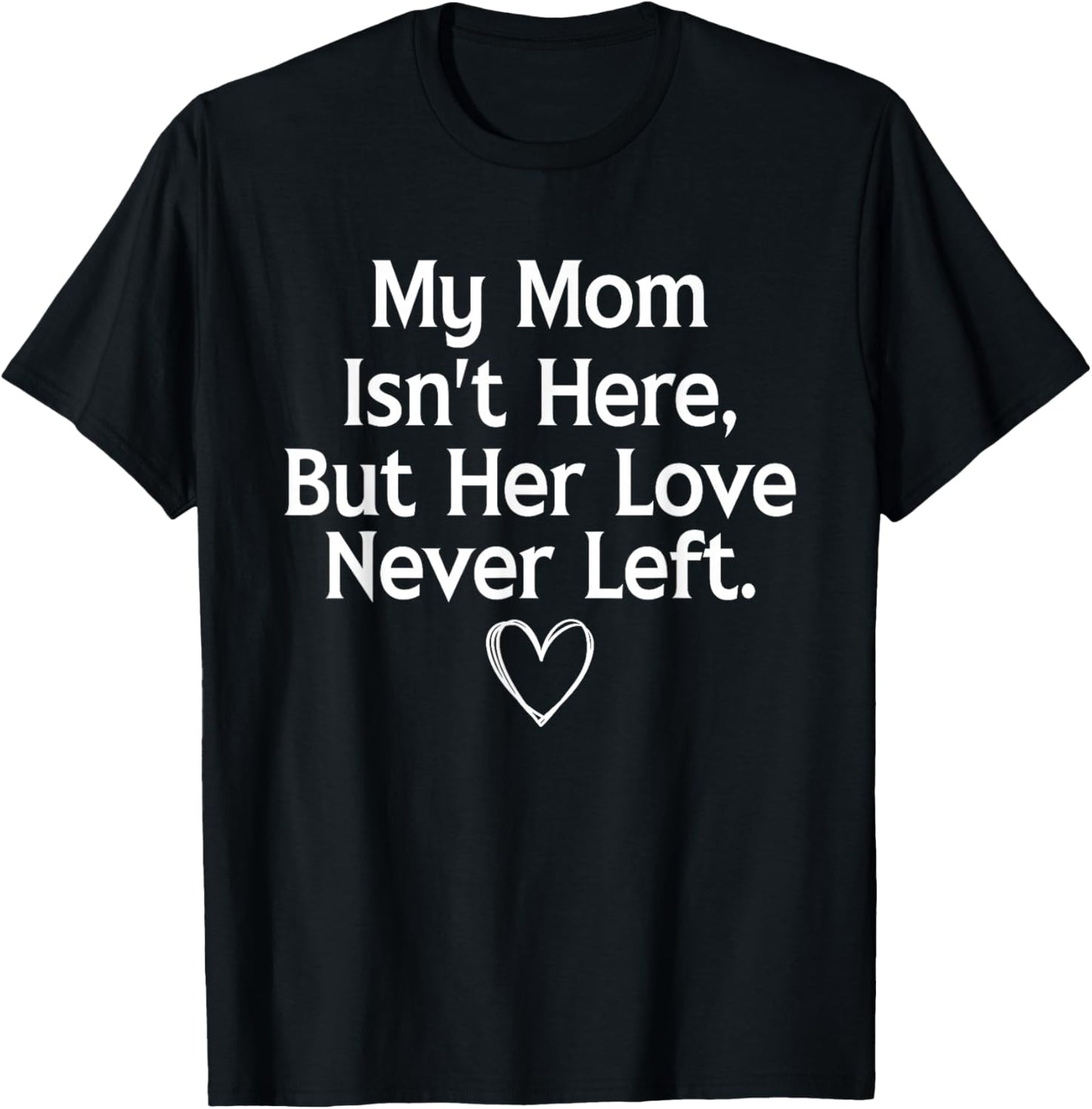 My Mom Isn't Here But Her Love Never Left Memorial T-Shirt - T-Shirt | Black