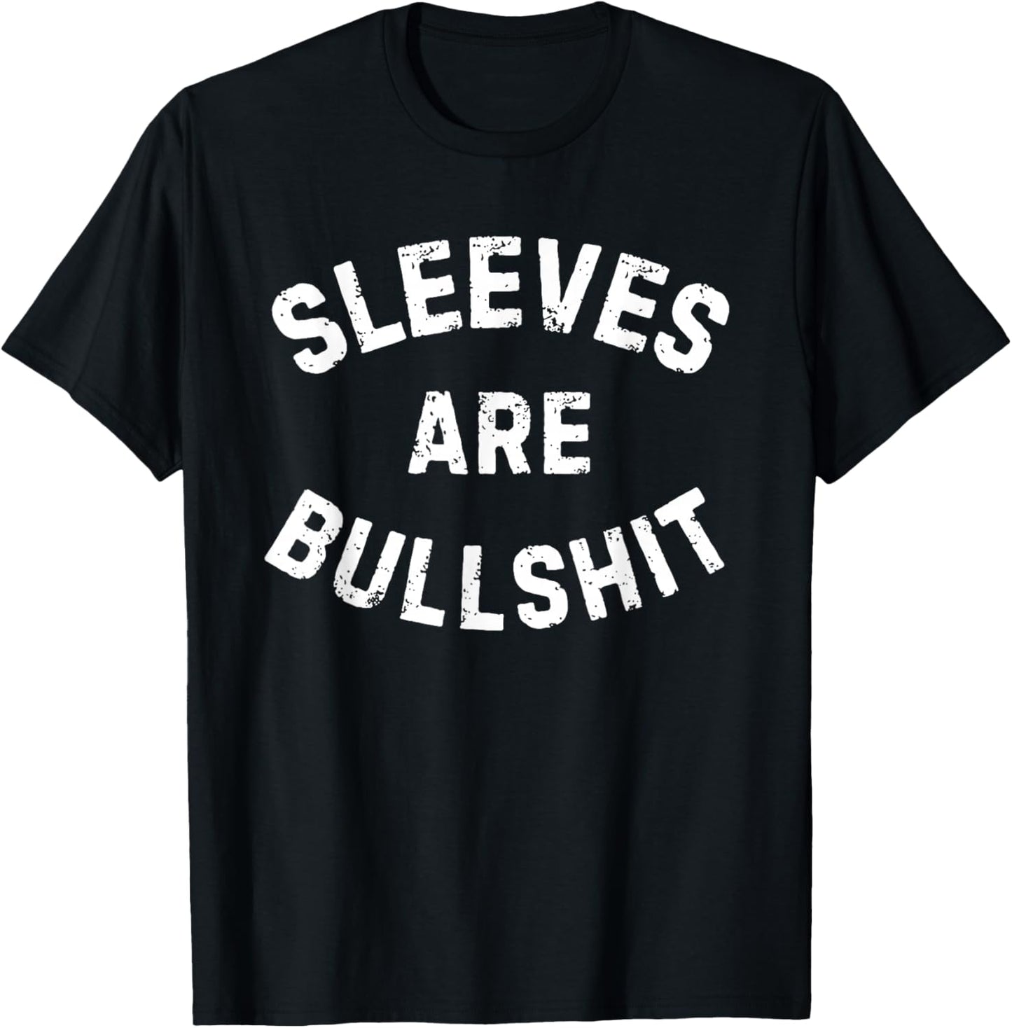 Sleeves are Bullshit Funny Gym Workout Muscle Apparel Humor T-Shirt - T-Shirt | Black