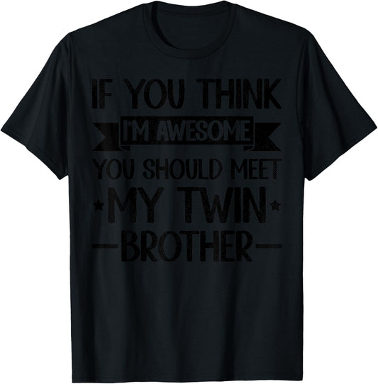 If You Think I'm Awesome You Should Meet My Twin Brother T-Shirt - T-Shirt | Black