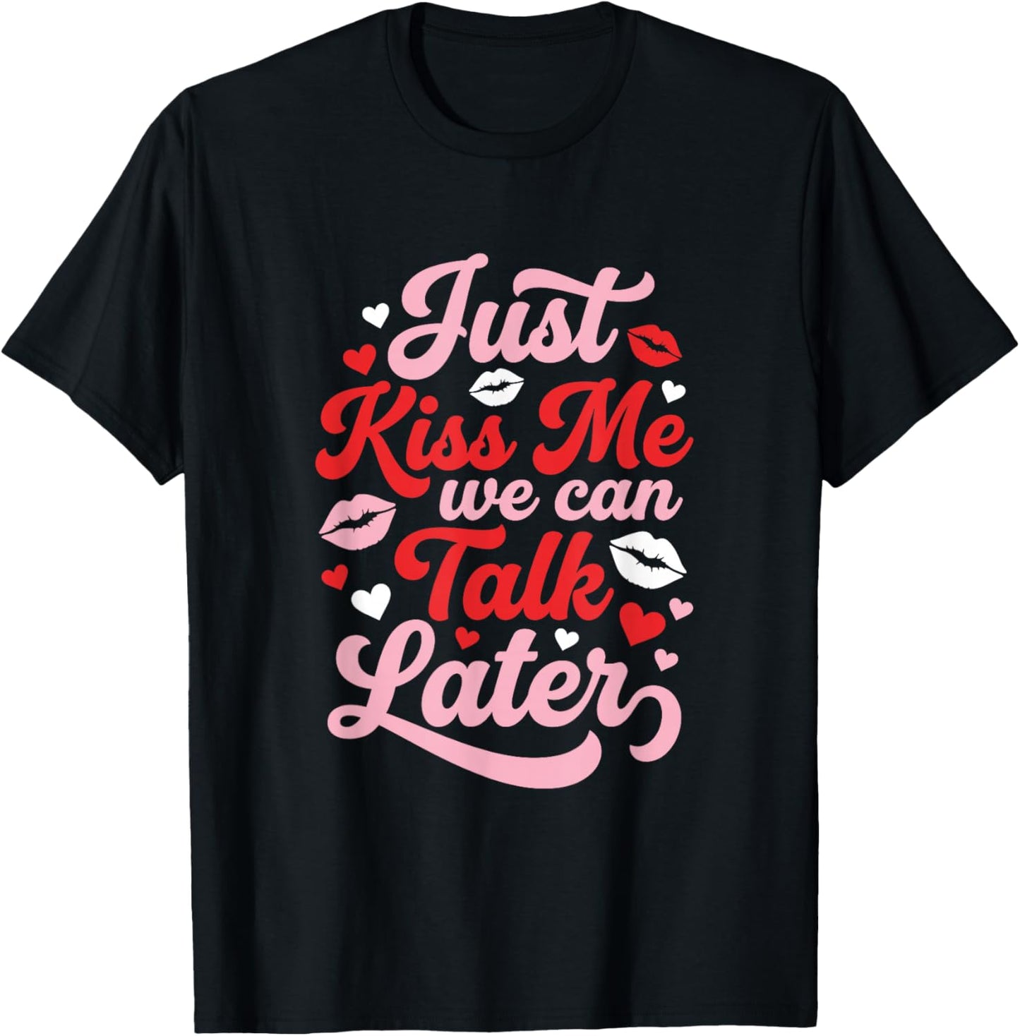 Just Kiss Me We Can Talk Later Funny Valentines Flirty T-Shirt - T-Shirt | Black