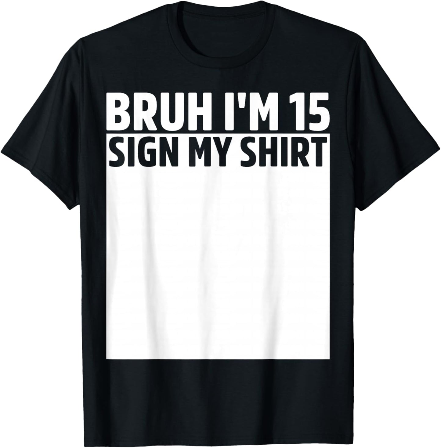 Bruh I'm 15 Year Old Birthday Sign My Shirt 15th Birthday T-Shirt - T-Shirt | Black