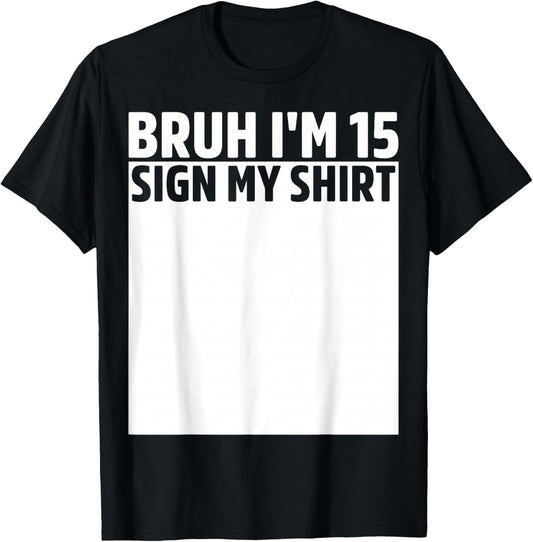Bruh I'm 15 Year Old Birthday Sign My Shirt 15th Birthday T-Shirt - T-Shirt | Black