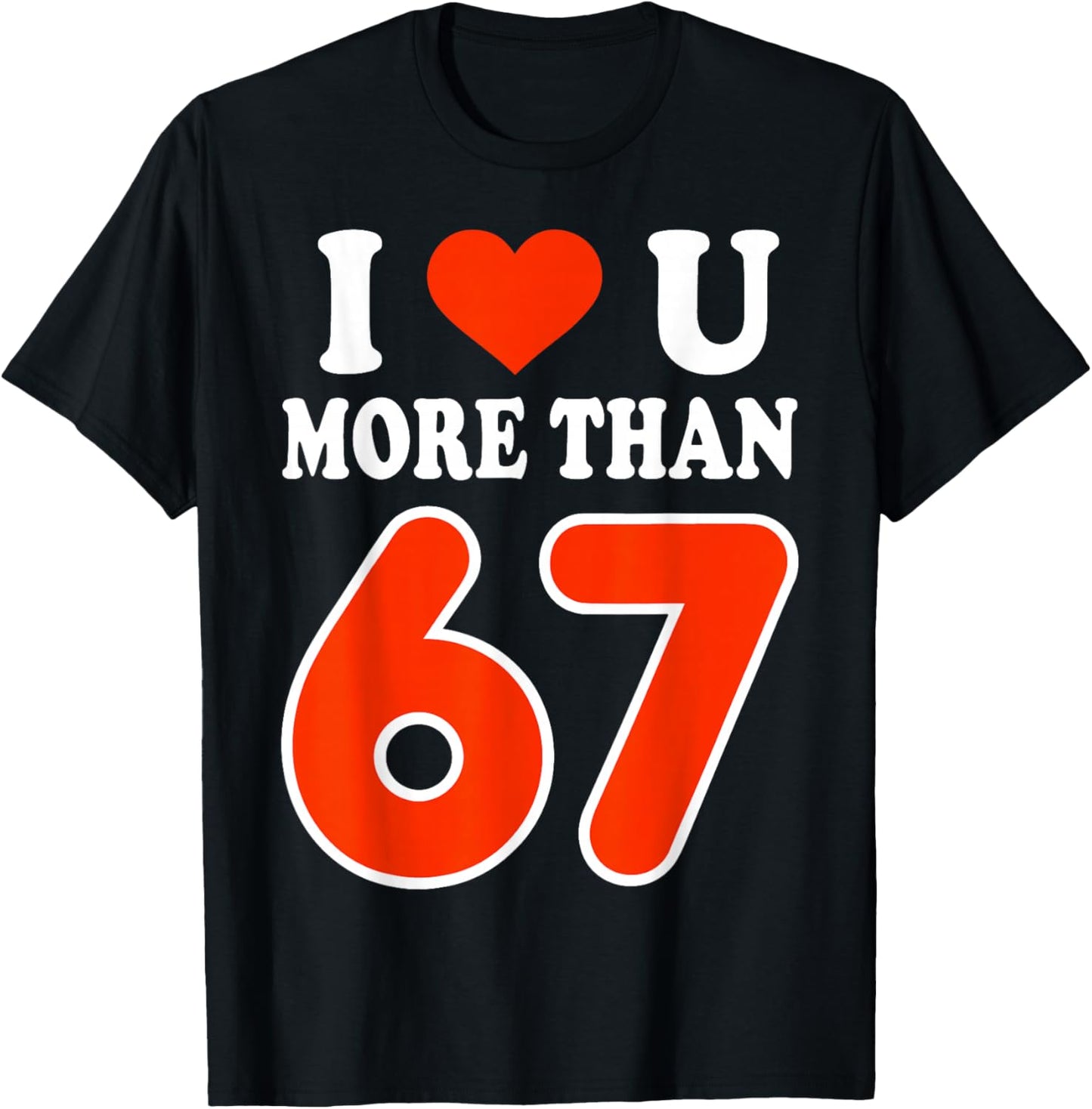 I Love You More Than 67 Valentine’s Day 6 7 Meme 67th Heart T-Shirt - T-Shirt | Black