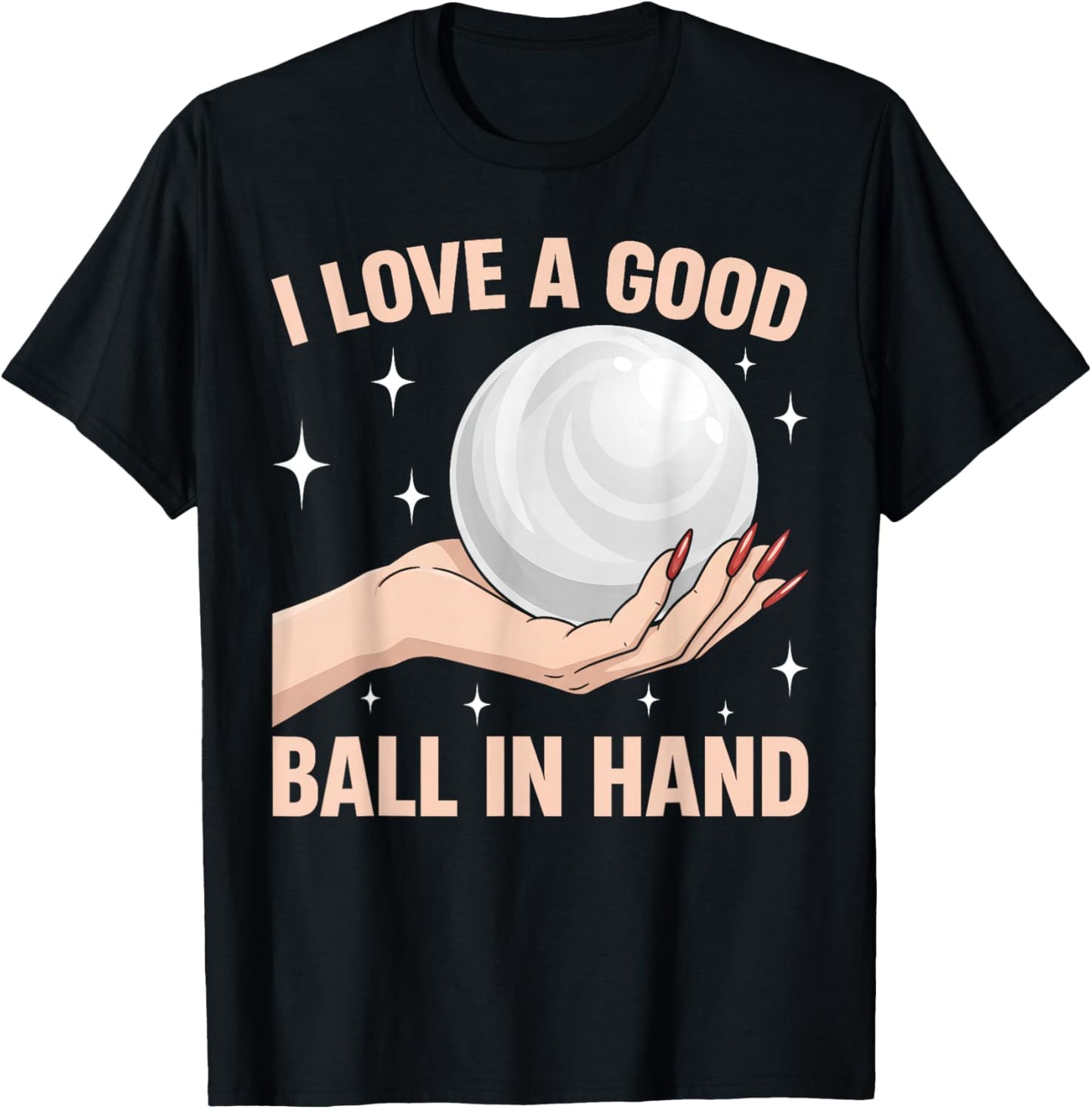 I Love A Good Ball in Hand Funny Embarrassing Adult Humor T-Shirt - T-Shirt | Black
