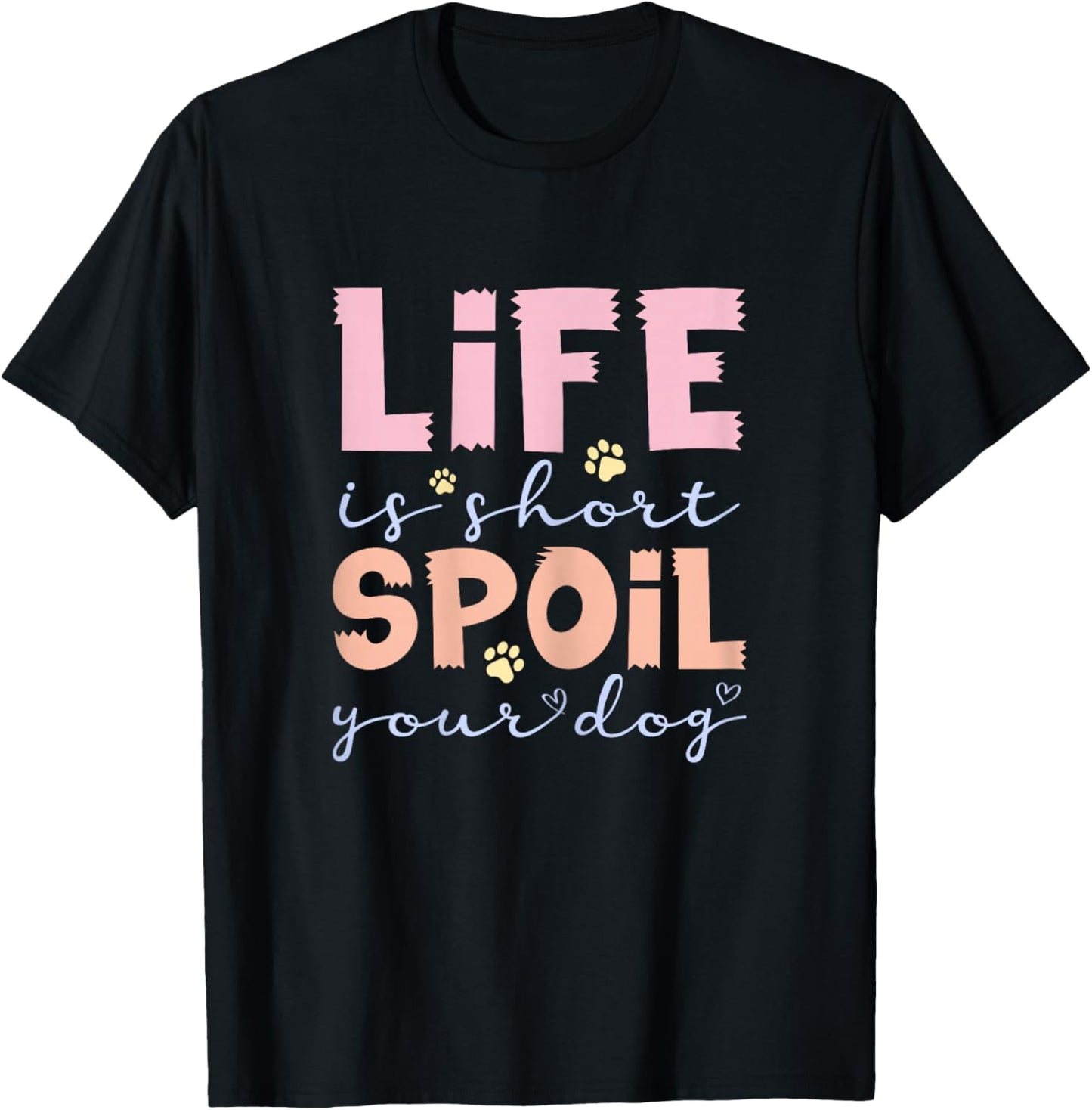 Life is Short Spoil Your Dog Cute Pet Lover T-Shirt - T-Shirt | Black