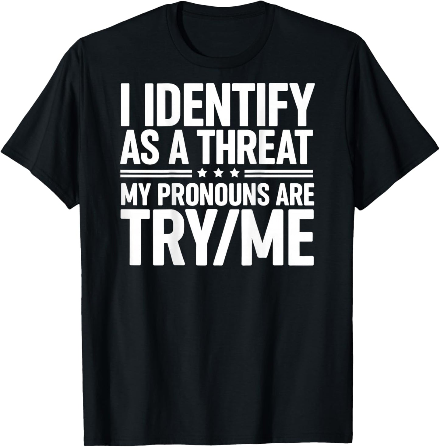 I Identify As A Threat My Pronouns are Try/Me (On Back) T-Shirt - T-Shirt | Black