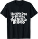 Funny Dog I Left My Dog to Be Here This Better Be Good T-Shirt - T-Shirt | Black