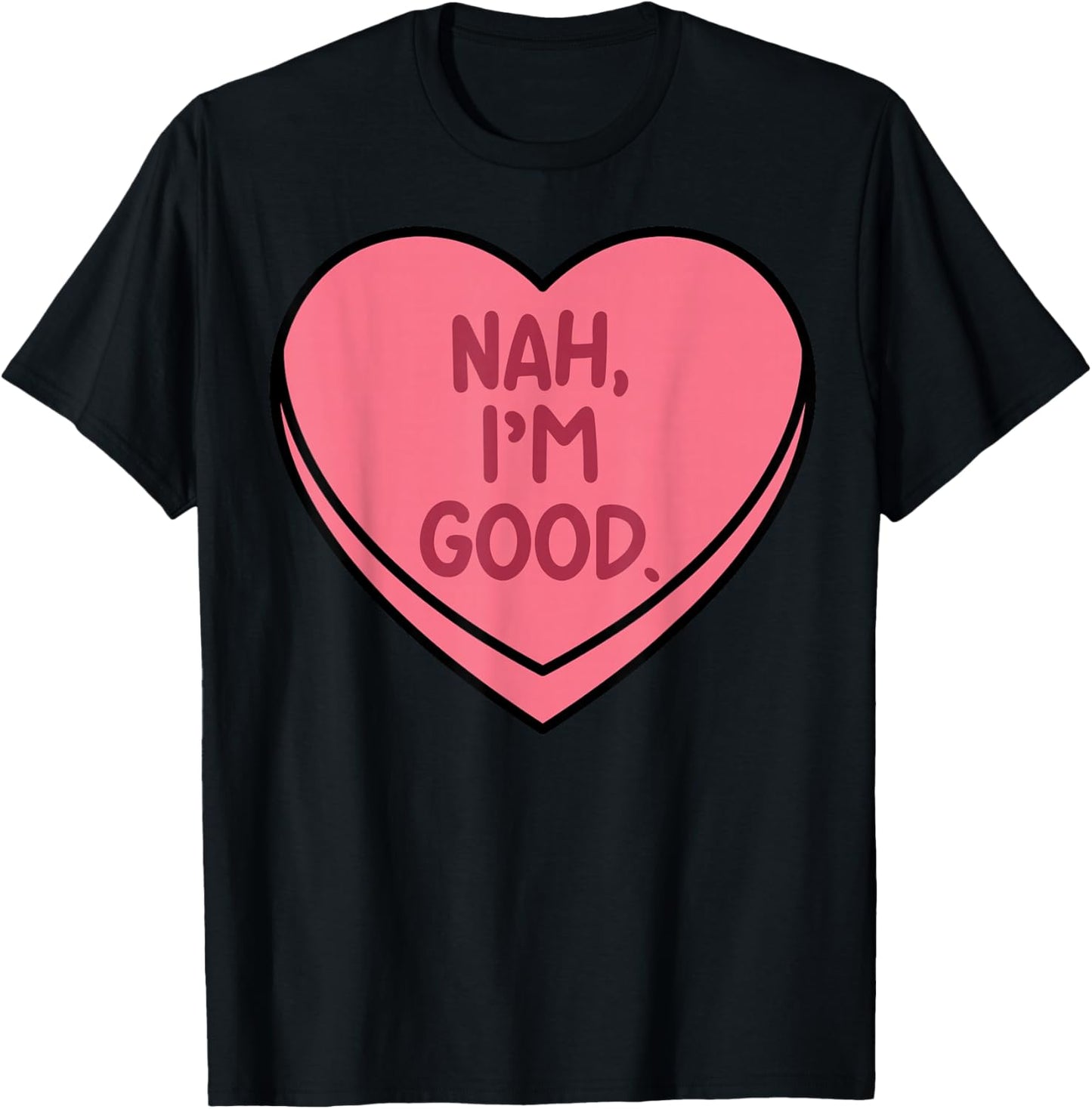 Nah Im Good Heart Candy Funny Anti Valentines Day Women Men T-Shirt - T-Shirt | Black