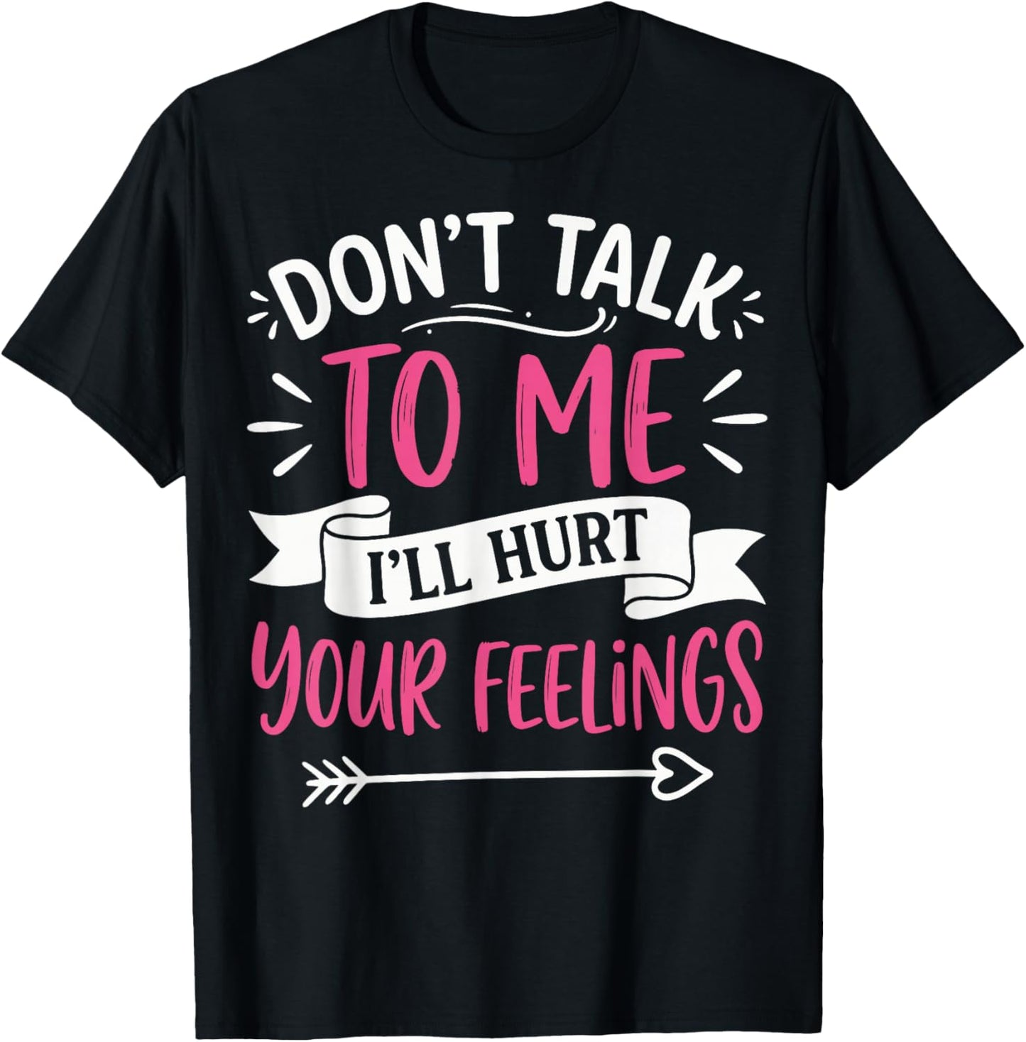 Don't Talk to Me I'll Hurt Your Feelings T-Shirt - T-Shirt | Black