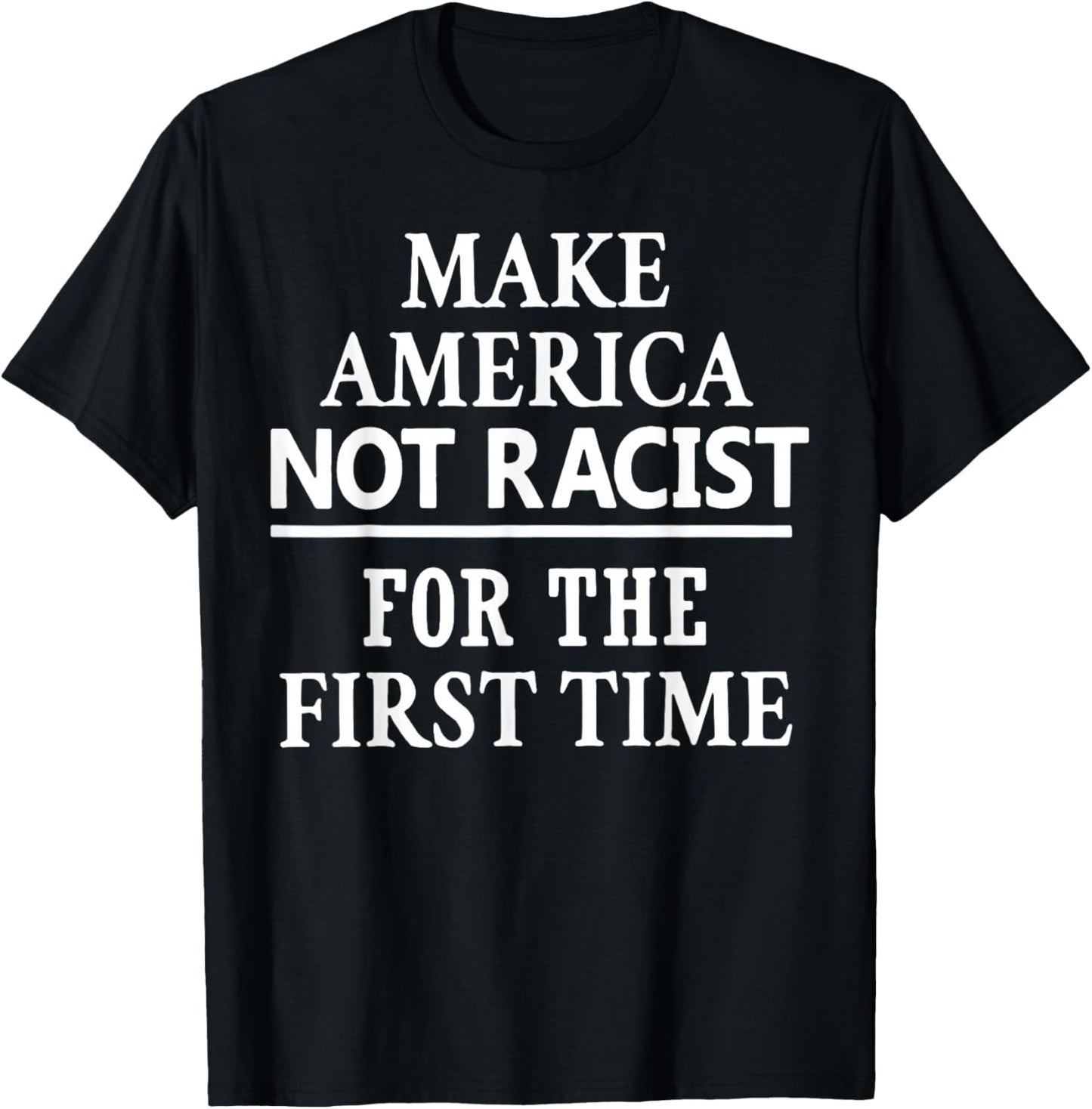 Make America Not Racist for The First Time T-Shirt - T-Shirt | Black