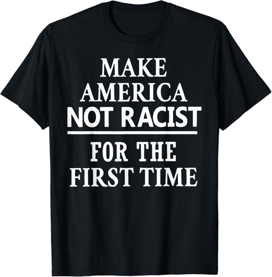 Make America Not Racist for The First Time T-Shirt - T-Shirt | Black