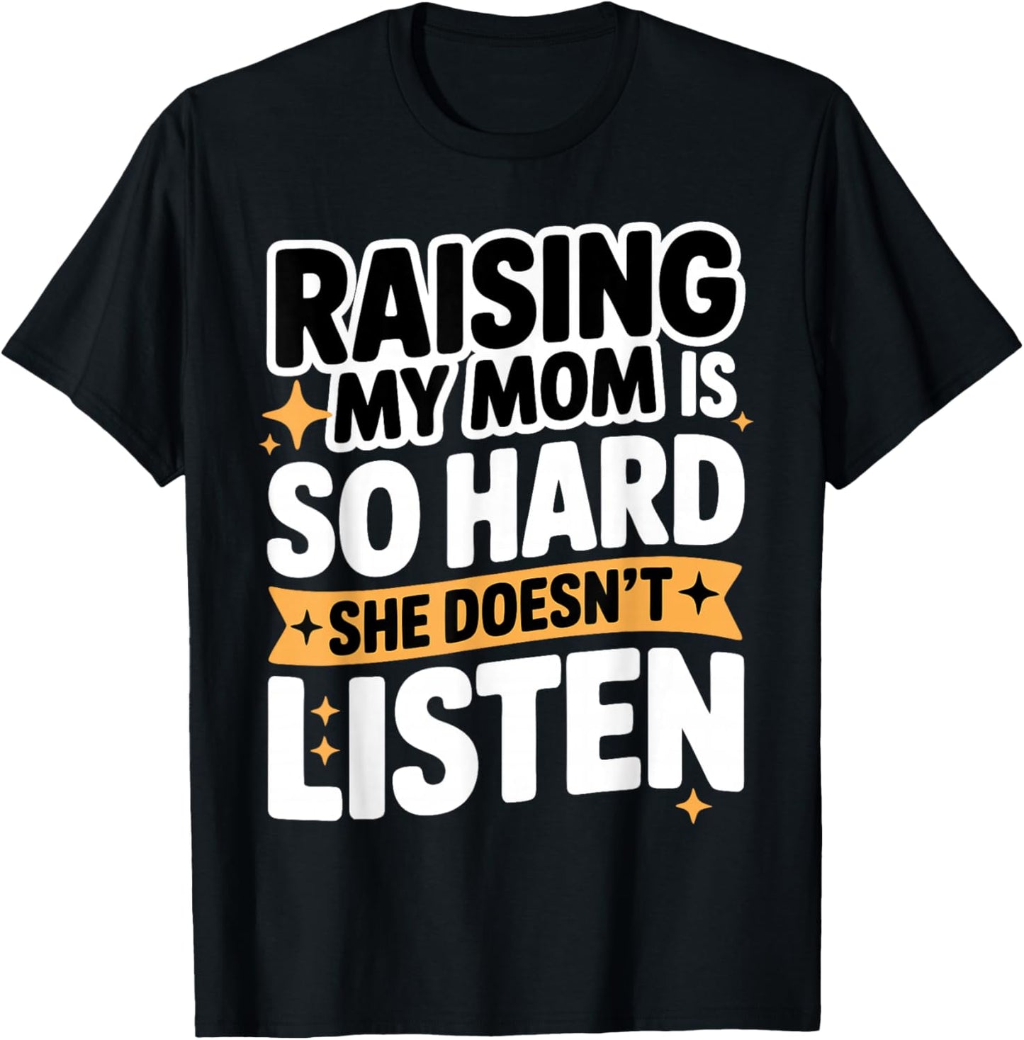 Raising My Mom is So Hard She Doesn't Listen Man Woman Kids T-Shirt - T-Shirt | Black