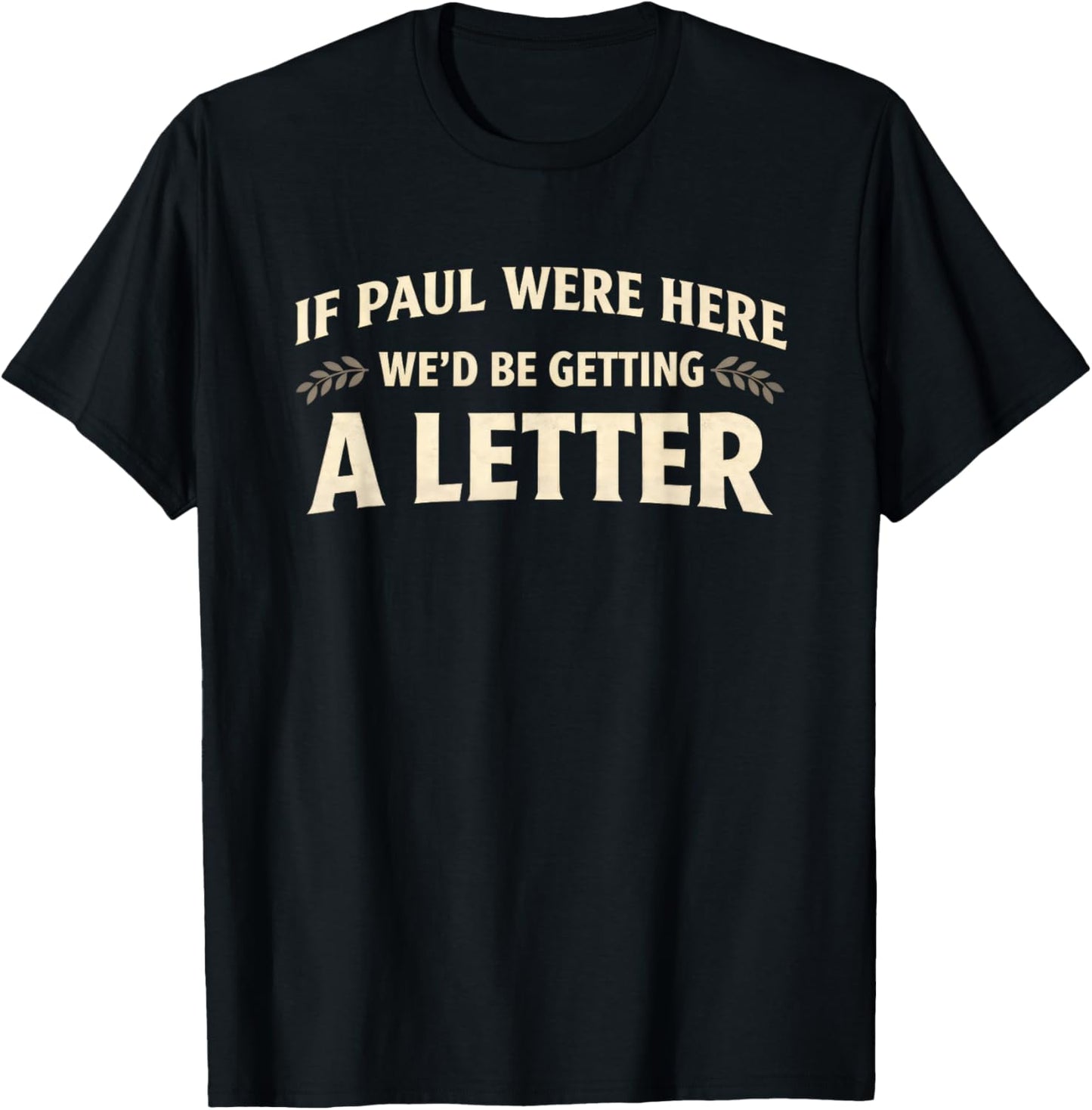 If Paul were Here We'd Be Getting A Letter Funny Christian T-Shirt - T-Shirt | Black