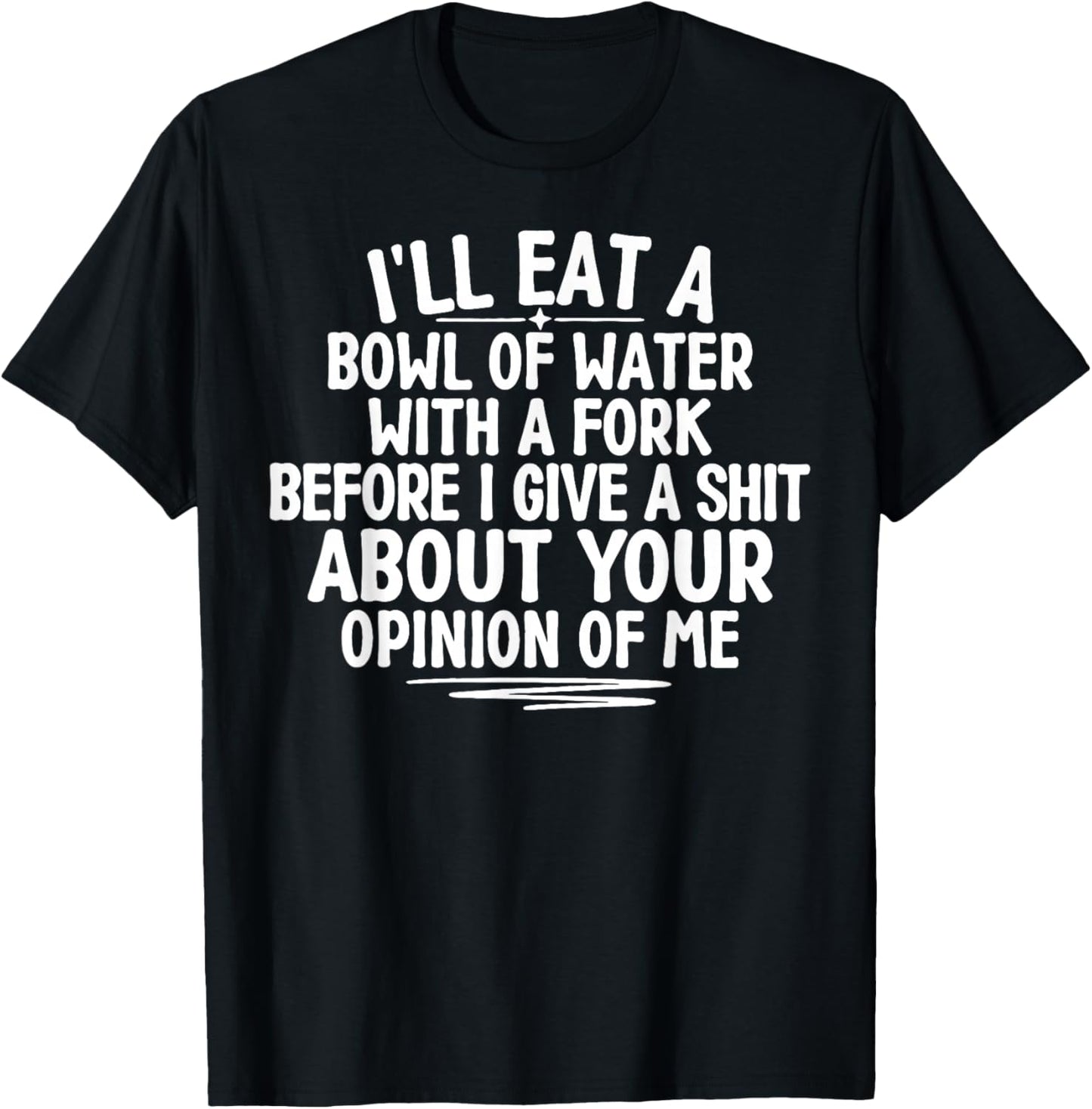 I'll Eat A Bowl of Water with A Fork Before I Give A Shit T-Shirt - T-Shirt | Black