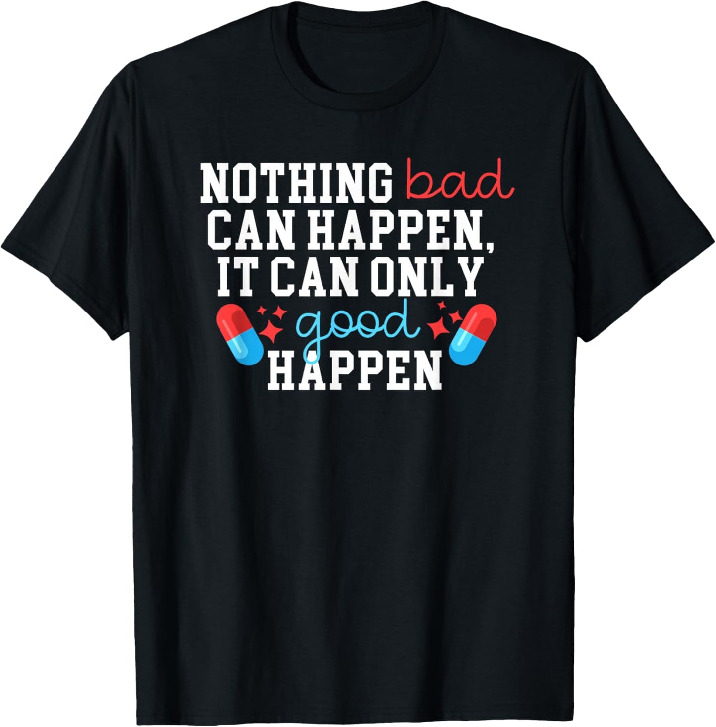 Nothing Bad Can Happen It Can Only Good Happen T-Shirt - T-Shirt | Black