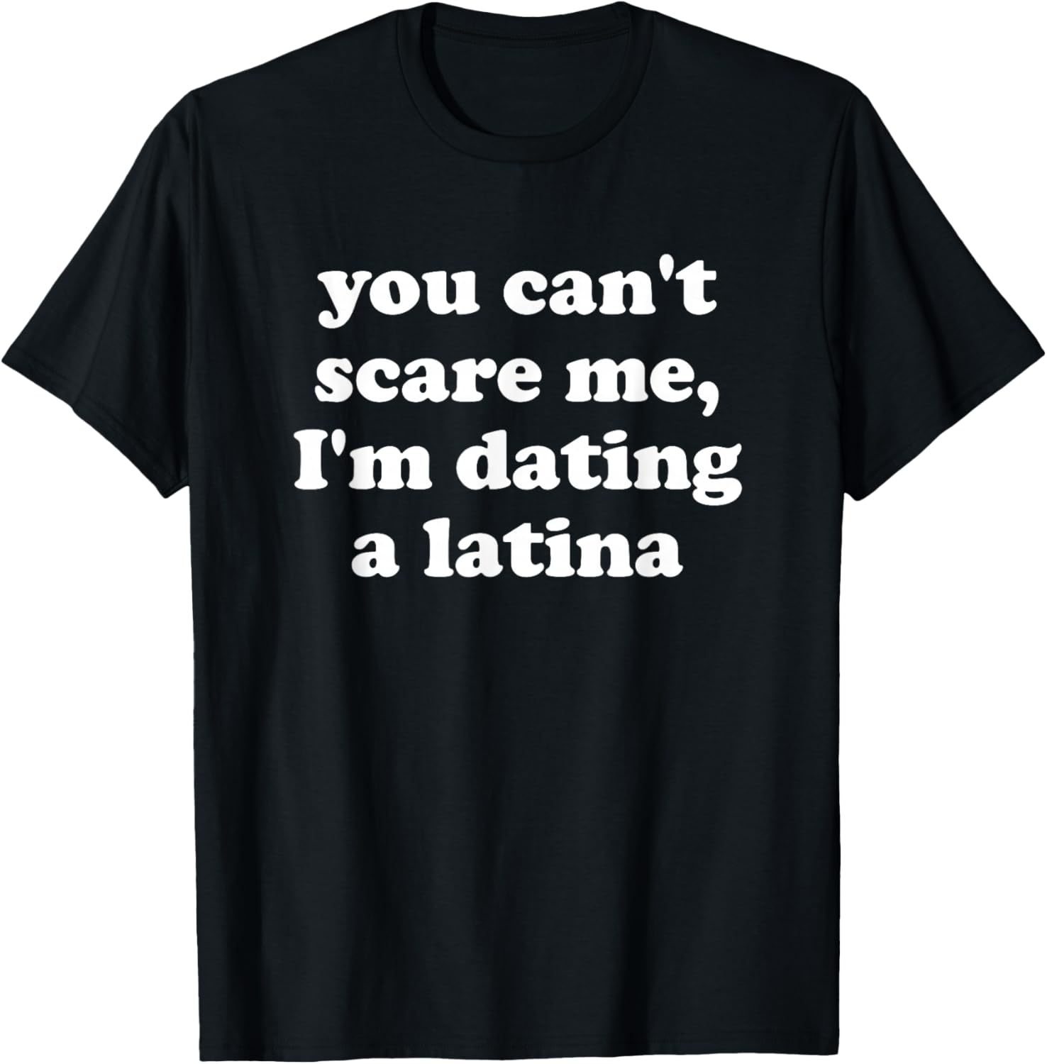 You Can’t Scare Me I’m Dating a Latina T-Shirt - T-Shirt | Black