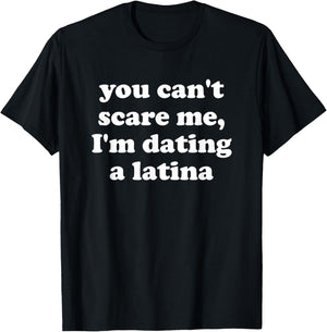 You Can’t Scare Me I’m Dating a Latina T-Shirt - T-Shirt | Black