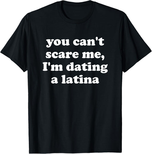 You Can’t Scare Me I’m Dating a Latina T-Shirt - T-Shirt | Black