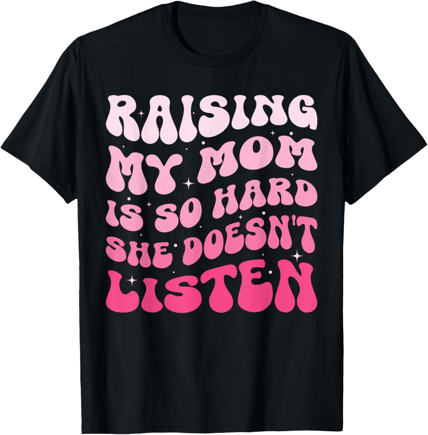 Funny Raising My Mom is So Hard She Doesn't Listen T-Shirt - T-Shirt | Black