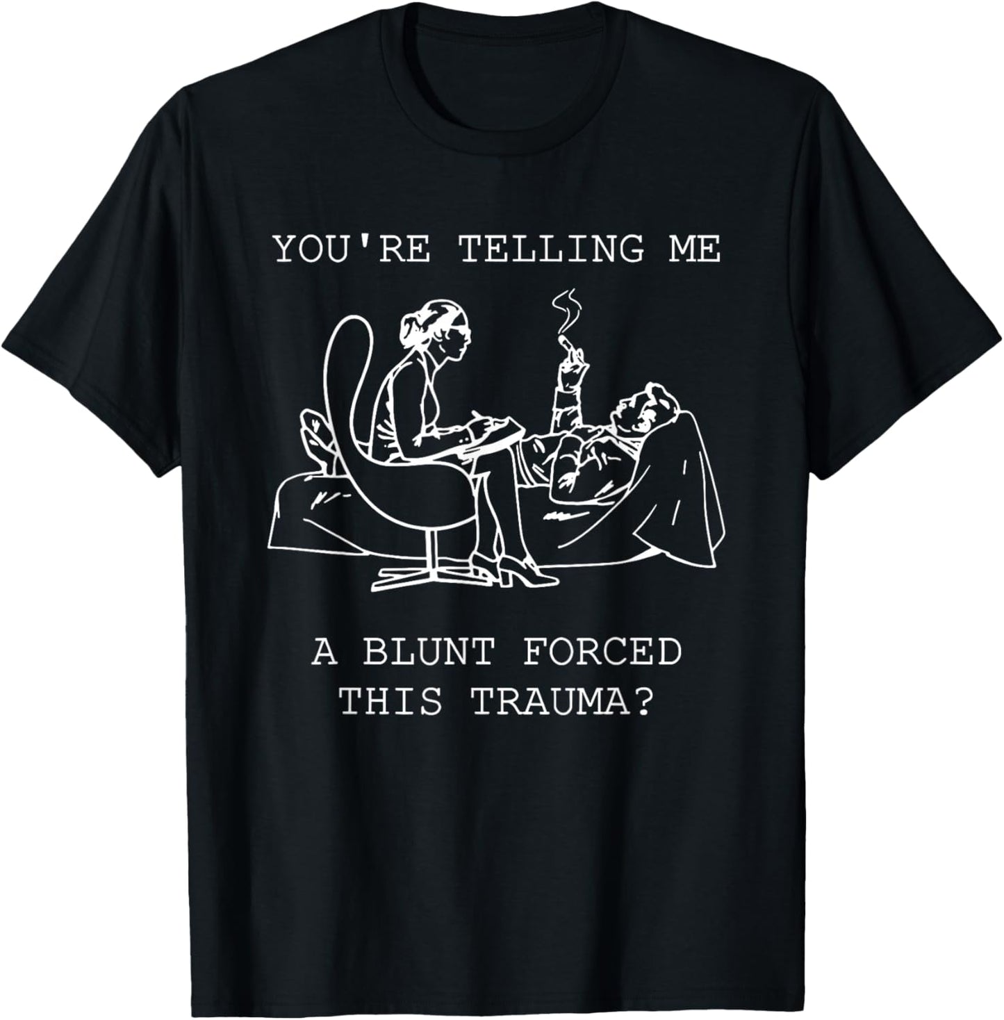 You're Telling Me A Blunt Forced This Trauma T-Shirt - T-Shirt | Black