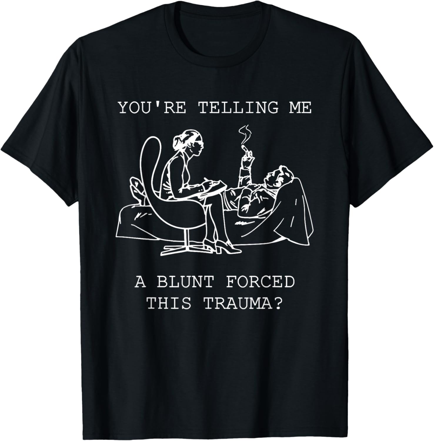 You're Telling Me A Blunt Forced This Trauma T-Shirt - T-Shirt | Black