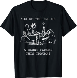 You're Telling Me A Blunt Forced This Trauma T-Shirt - T-Shirt | Black