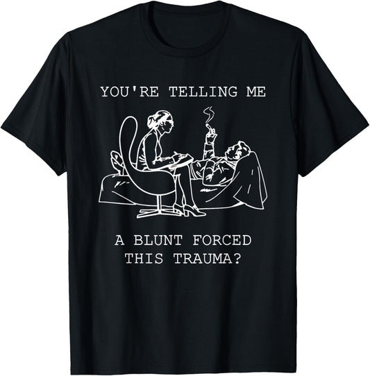 You're Telling Me A Blunt Forced This Trauma T-Shirt - T-Shirt | Black