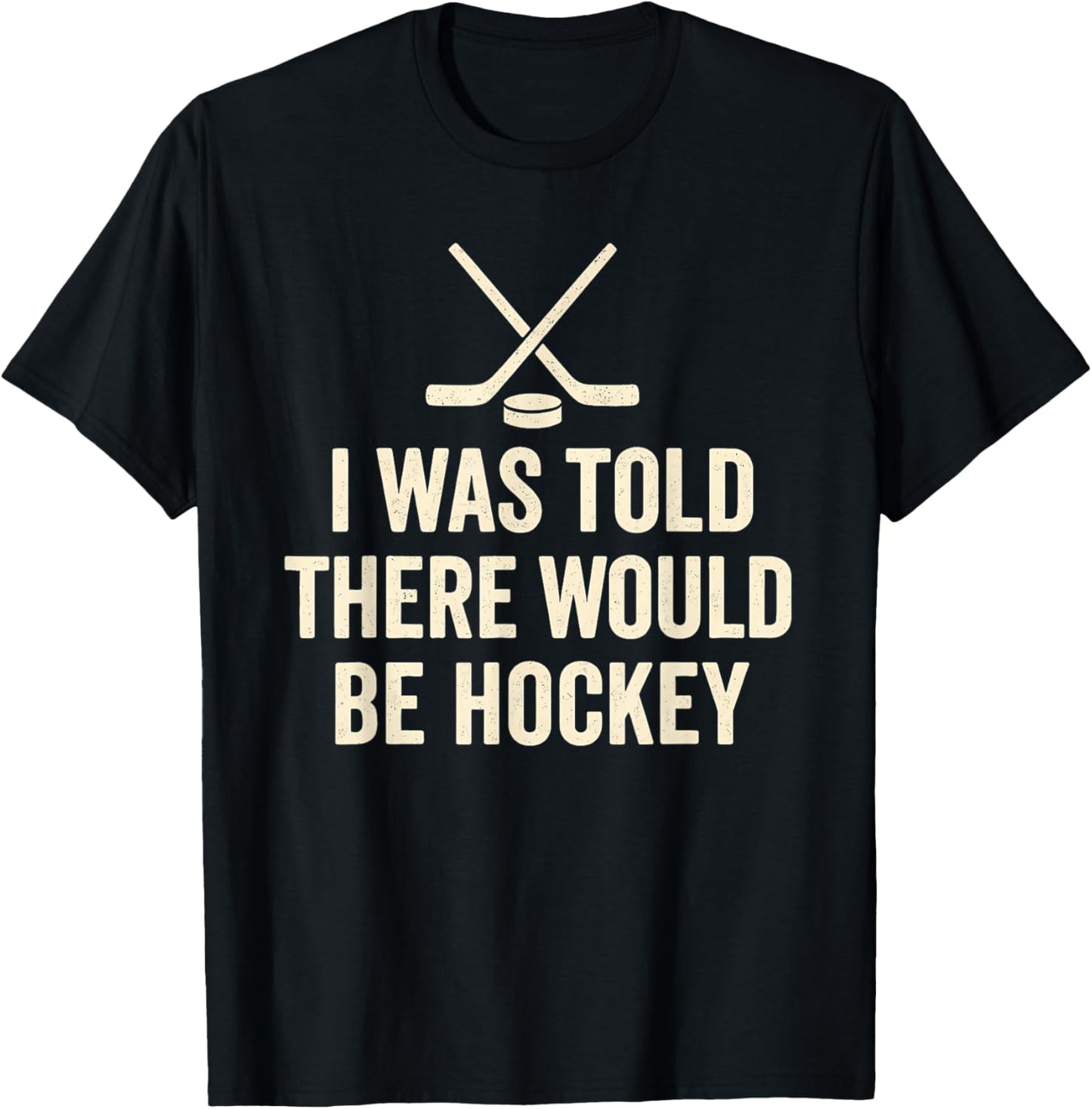 I was Told There Would Be Hockey Sarcastic Fan Quote T-Shirt - T-Shirt | Black