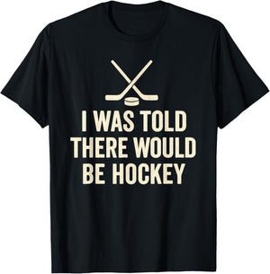 I was Told There Would Be Hockey Sarcastic Fan Quote T-Shirt - T-Shirt | Black