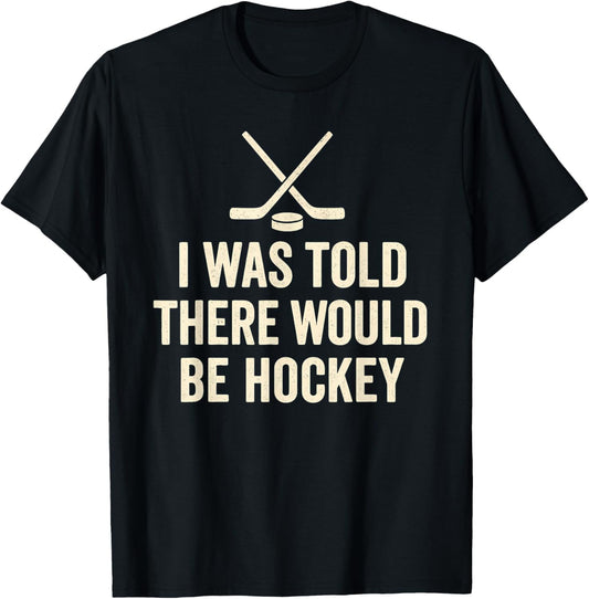 I was Told There Would Be Hockey Sarcastic Fan Quote T-Shirt - T-Shirt | Black