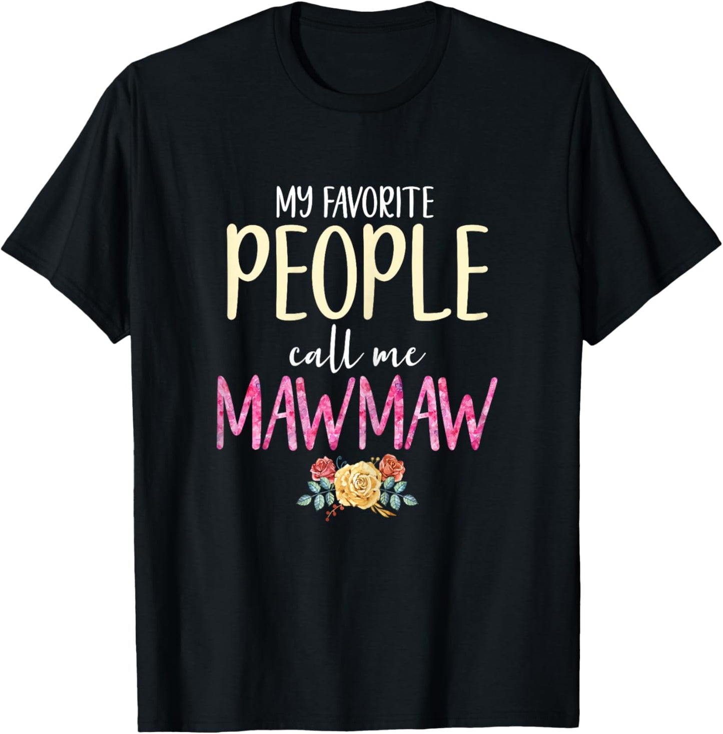 My Favorite People Call Me Mawmaw Floral Flowers Maw-Maw T-Shirt - T-Shirt | Black