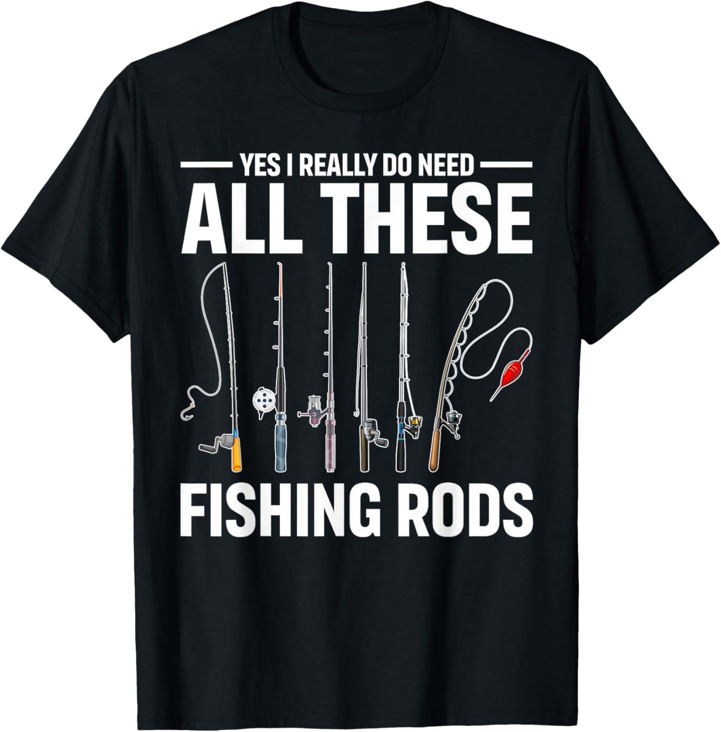 Yes I Really Do Need All These Fishing Rods Funny Fish Life T-Shirt - T-Shirt | Black