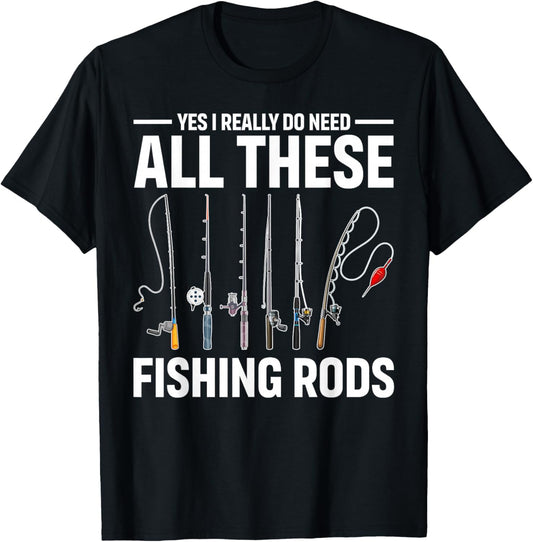 Yes I Really Do Need All These Fishing Rods Funny Fish Life T-Shirt - T-Shirt | Black