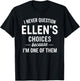 I Never Question ELLEN'S Choices Because I'm One of Them T-Shirt - T-Shirt | Black