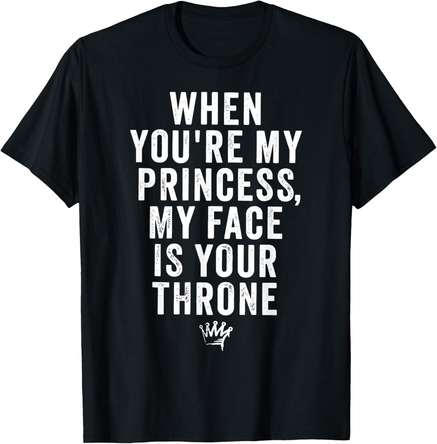 When You're My Princess My Face is Your Throne Quote Joke T-Shirt - T-Shirt | Black