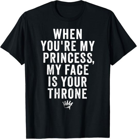 When You're My Princess My Face is Your Throne Quote Joke T-Shirt - T-Shirt | Black