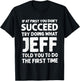 If at First You Don't Succeed Try Doing What Jeff Told You T-Shirt - T-Shirt | Black