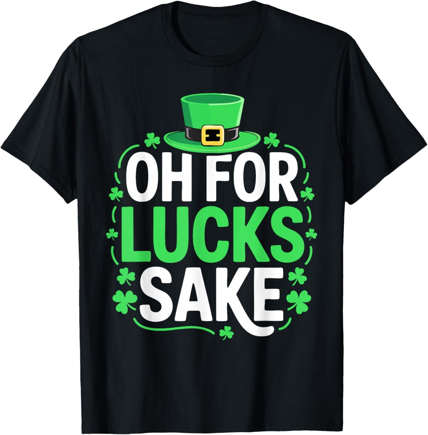 Oh for Lucks Sake Shirt Funny Men Women St Patricks Day T-Shirt - T-Shirt | Black