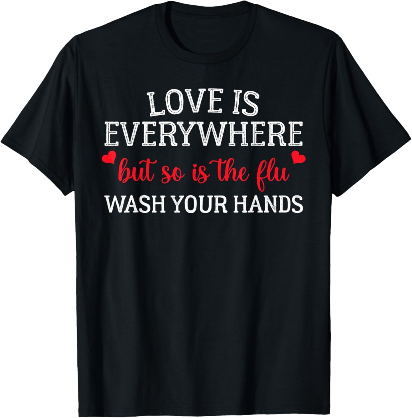 Love is Everywhere But So is The Flu Wash Your Hands Nurse T-Shirt - T-Shirt | Black