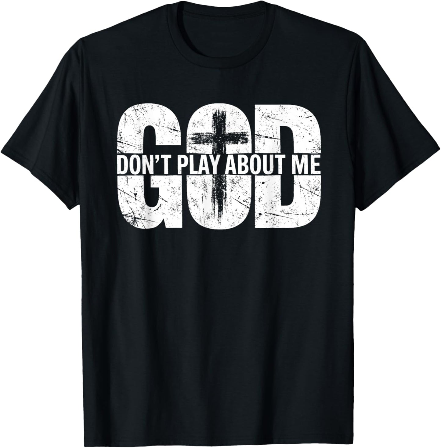 God Don't Play About Me Distressed Cross Faith Shirt T-Shirt - T-Shirt | Black
