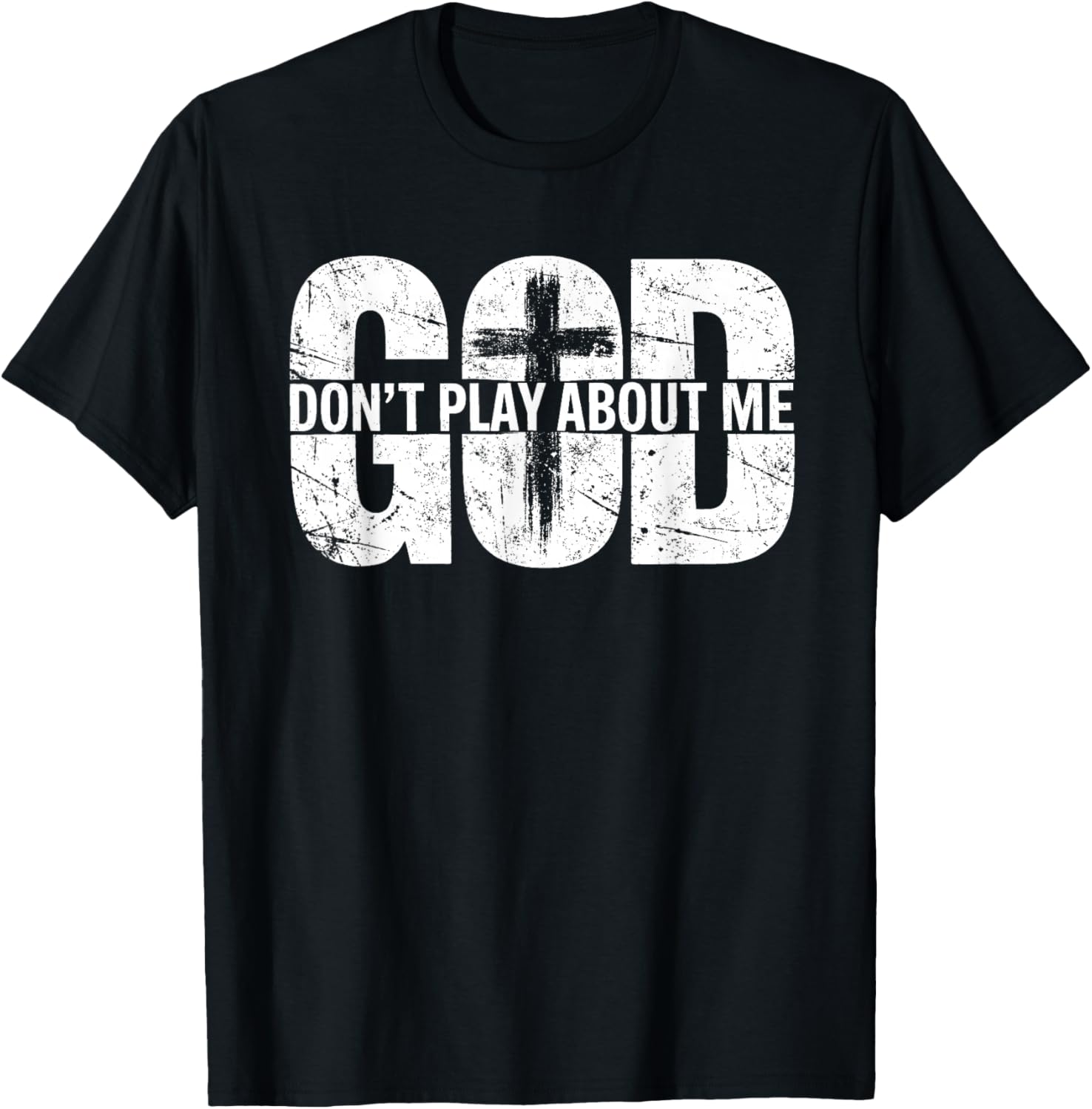 God Don't Play About Me Distressed Cross Faith Shirt T-Shirt - T-Shirt | Black