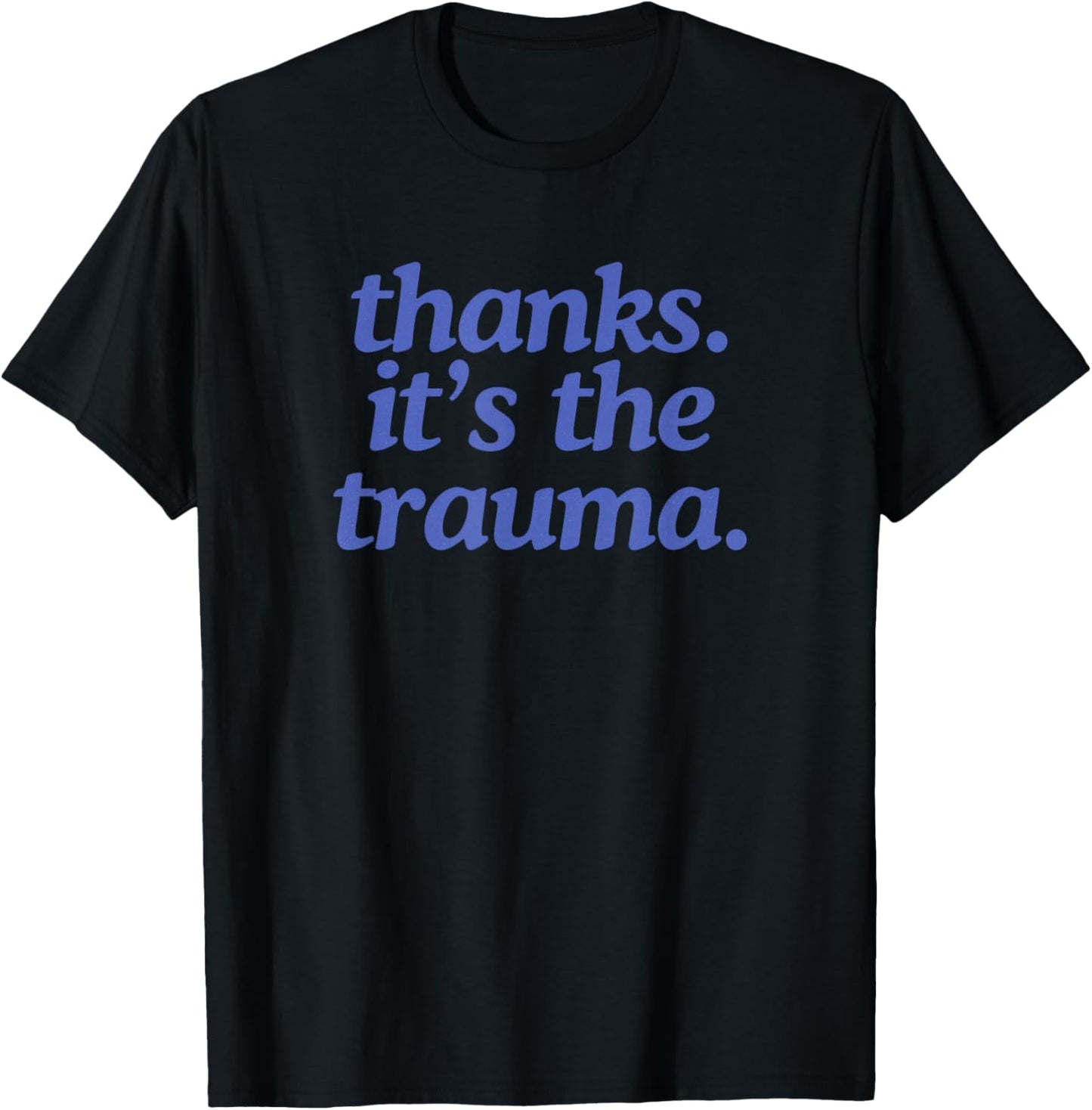 Thanks Its The Trauma Statement Men Women T-Shirt - T-Shirt | Black